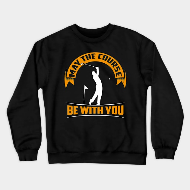 May the course be with you - Funny Shirt for golfers and golf players Crewneck Sweatshirt by dennex85